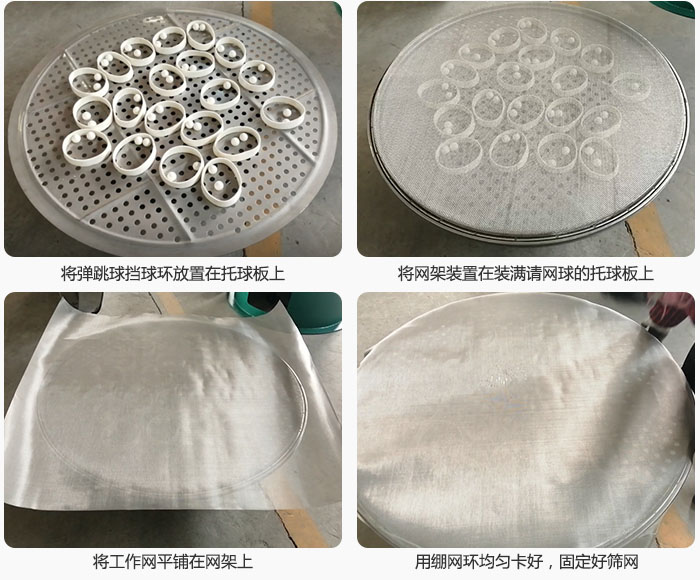 接著將干粉振動(dòng)篩的彈跳球。擋球環(huán)放在托球板上；再把網(wǎng)架放在已經(jīng)裝滿彈跳球和擋球環(huán)的托球板上，然后工作網(wǎng)平鋪在網(wǎng)架上，并用繃網(wǎng)環(huán)均勻卡好，固定篩網(wǎng)。